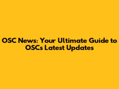 OSC News: Your Ultimate Guide to OSC's Latest Updates