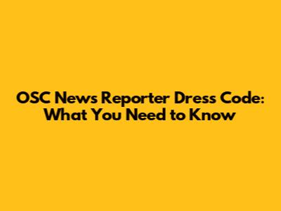 OSC News Reporter Dress Code: What You Need to Know