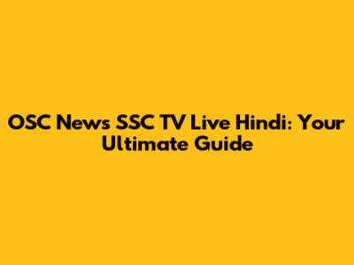 OSC News SSC TV Live Hindi: Your Ultimate Guide