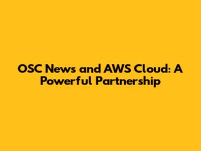 OSC News and AWS Cloud: A Powerful Partnership