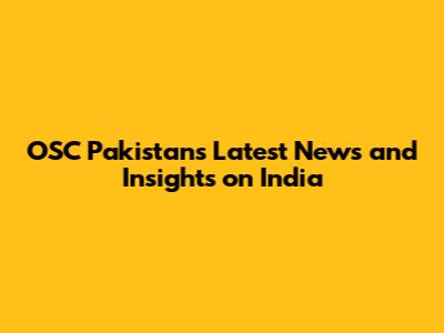 OSC Pakistan's Latest News and Insights on India