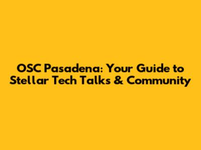 OSC Pasadena: Your Guide to Stellar Tech Talks & Community