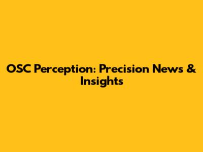 OSC Perception: Precision News & Insights