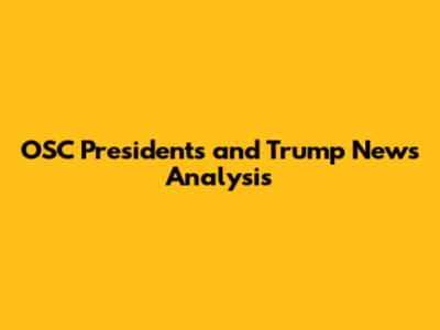 OSC Presidents and Trump News Analysis