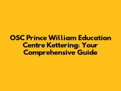 OSC Prince William Education Centre Kettering: Your Comprehensive Guide