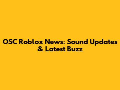 OSC Roblox News: Sound Updates & Latest Buzz