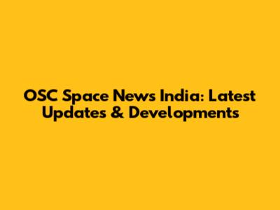 OSC Space News India: Latest Updates & Developments