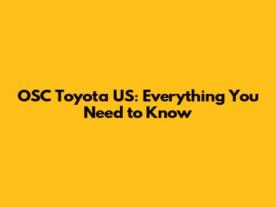 OSC Toyota US: Everything You Need to Know