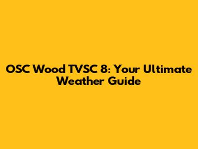 OSC Wood TVSC 8: Your Ultimate Weather Guide