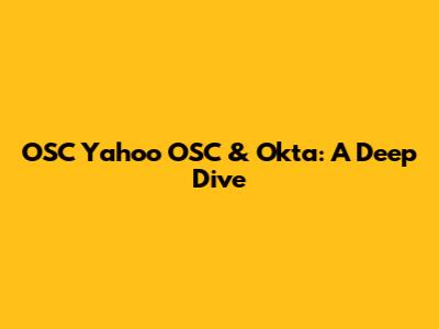 OSC Yahoo OSC & Okta: A Deep Dive