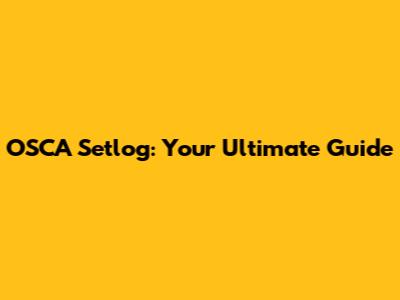 OSCA Setlog: Your Ultimate Guide