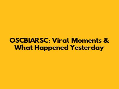 OSCBIARSC: Viral Moments & What Happened Yesterday