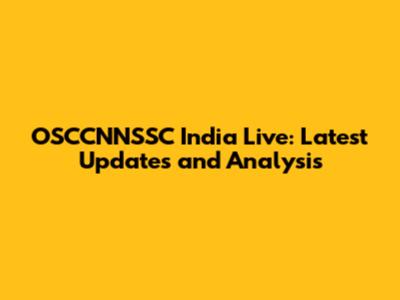 OSCCNNSSC India Live: Latest Updates and Analysis