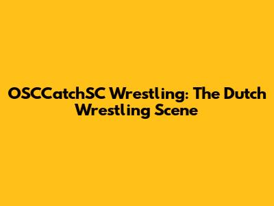 OSCCatchSC Wrestling: The Dutch Wrestling Scene