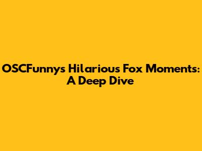 OSCFunny's Hilarious Fox Moments: A Deep Dive