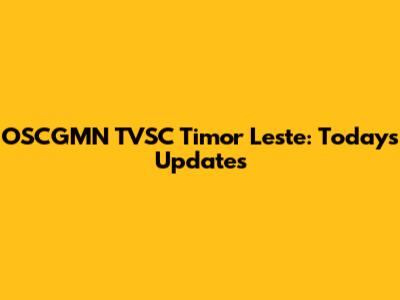 OSCGMN TVSC Timor Leste: Today's Updates