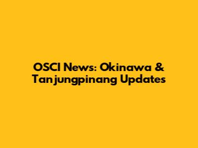 OSCI News: Okinawa & Tanjungpinang Updates