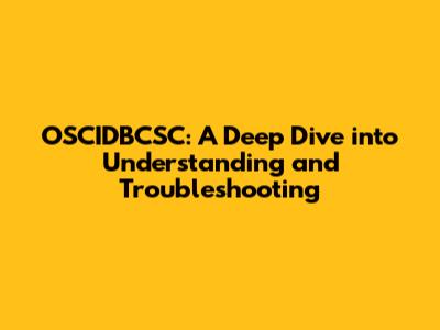 OSCIDBCSC: A Deep Dive into Understanding and Troubleshooting