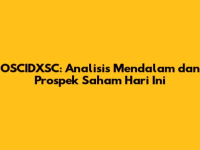OSCIDXSC: Analisis Mendalam dan Prospek Saham Hari Ini
