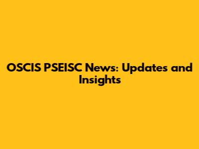 OSCIS PSEISC News: Updates and Insights
