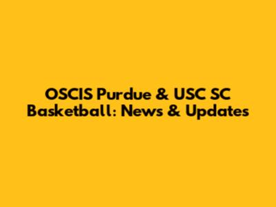 OSCIS Purdue & USC SC Basketball: News & Updates