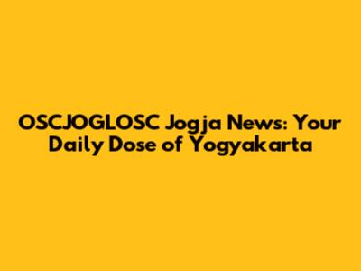 OSCJOGLOSC Jogja News: Your Daily Dose of Yogyakarta