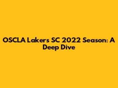 OSCLA Lakers SC 2022 Season: A Deep Dive