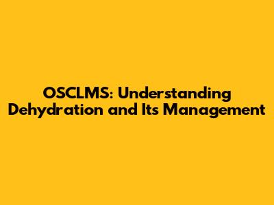 OSCLMS: Understanding Dehydration and Its Management