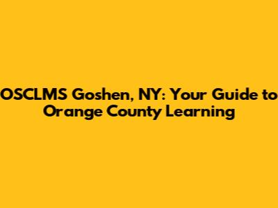 OSCLMS Goshen, NY: Your Guide to Orange County Learning