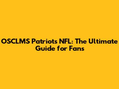 OSCLMS Patriots NFL: The Ultimate Guide for Fans