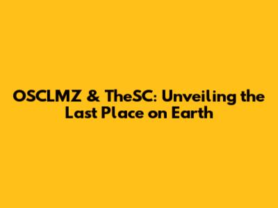 OSCLMZ & TheSC: Unveiling the Last Place on Earth