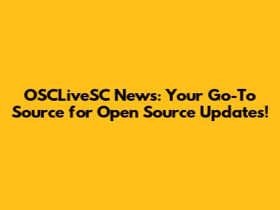 OSCLiveSC News: Your Go-To Source for Open Source Updates!