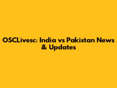 OSCLivesc: India vs Pakistan News & Updates