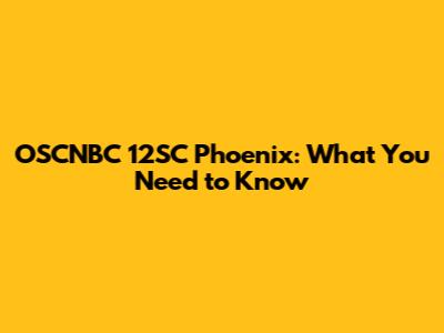 OSCNBC 12SC Phoenix: What You Need to Know