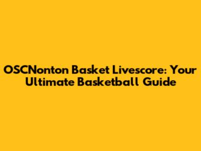 OSCNonton Basket Livescore: Your Ultimate Basketball Guide
