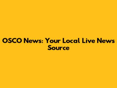 OSCO News: Your Local Live News Source