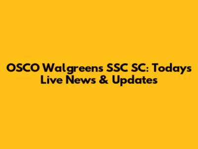 OSCO Walgreens SSC SC: Today's Live News & Updates