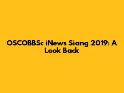 OSCOBBSc iNews Siang 2019: A Look Back