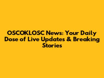 OSCOKLOSC News: Your Daily Dose of Live Updates & Breaking Stories