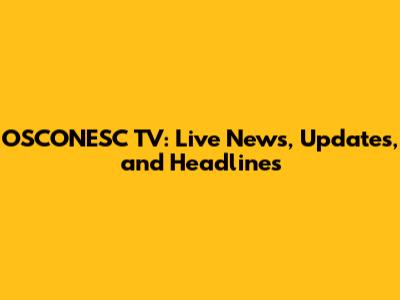 OSCONESC TV: Live News, Updates, and Headlines