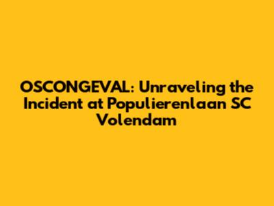 OSCONGEVAL: Unraveling the Incident at Populierenlaan SC Volendam