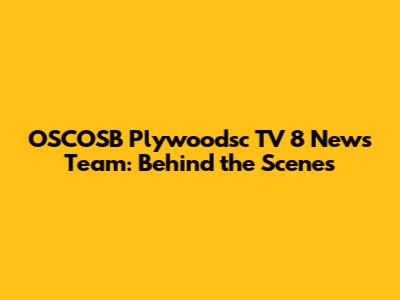OSCOSB Plywoodsc TV 8 News Team: Behind the Scenes