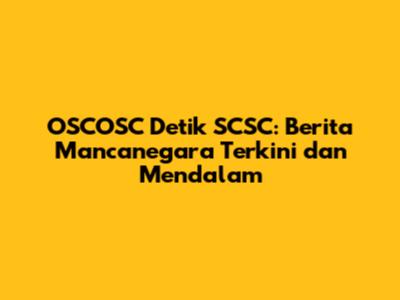 OSCOSC Detik SCSC: Berita Mancanegara Terkini dan Mendalam