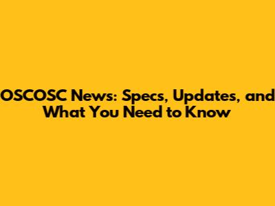 OSCOSC News: Specs, Updates, and What You Need to Know