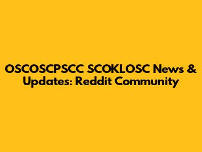 OSCOSCPSCC SCOKLOSC News & Updates: Reddit Community