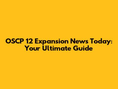 OSCP 12 Expansion News Today: Your Ultimate Guide