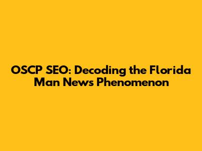 OSCP SEO: Decoding the Florida Man News Phenomenon