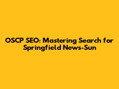 OSCP SEO: Mastering Search for Springfield News-Sun