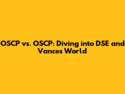 OSCP vs. OSCP: Diving into DSE and Vance's World