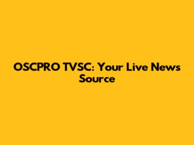 OSCPRO TVSC: Your Live News Source